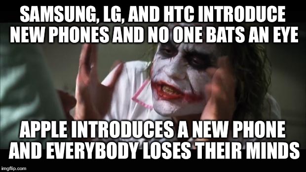 And everybody loses their minds Meme | SAMSUNG, LG, AND HTC INTRODUCE NEW PHONES AND NO ONE BATS AN EYE; APPLE INTRODUCES A NEW PHONE AND EVERYBODY LOSES THEIR MINDS | image tagged in memes,and everybody loses their minds | made w/ Imgflip meme maker