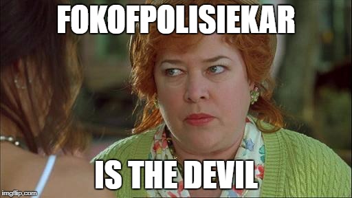 Fokofpolisiekar The Devil | FOKOFPOLISIEKAR; IS THE DEVIL | image tagged in waterboy mama,the waterboy,waterboy movie,waterboy mom,fokofpolisiekar | made w/ Imgflip meme maker