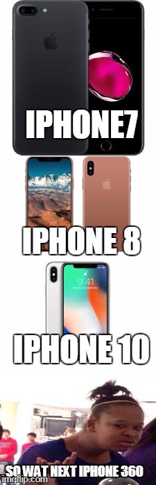 iphone Logix | IPHONE7; IPHONE 8; IPHONE 10; SO WAT NEXT IPHONE 360 | image tagged in memes | made w/ Imgflip meme maker