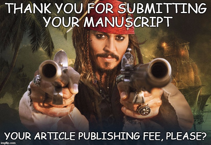 Jack Sparrow | THANK YOU FOR SUBMITTING YOUR MANUSCRIPT; YOUR ARTICLE PUBLISHING FEE, PLEASE? | image tagged in jack sparrow,predatory publishing,predatory journal,article publishing fee,article processing charge,predatory journals | made w/ Imgflip meme maker