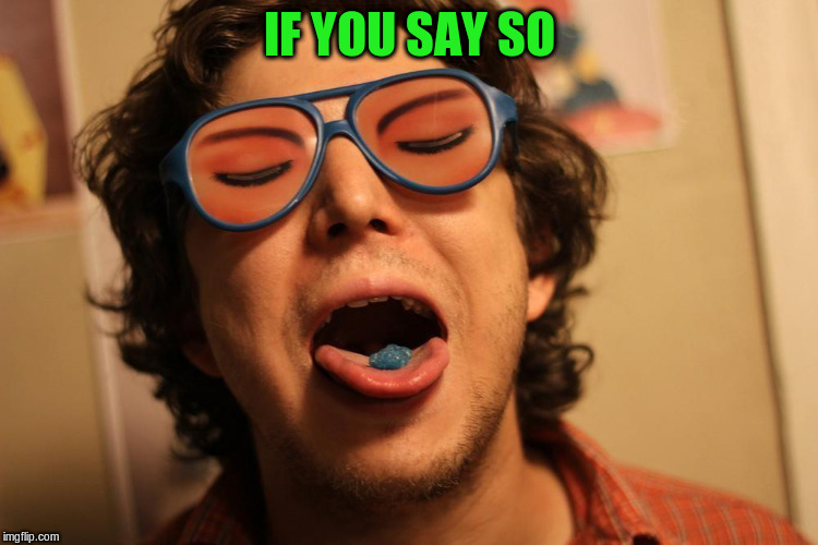 IF YOU SAY SO | made w/ Imgflip meme maker