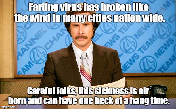 Farting virus has broken like the wind in many cities nation wide. Careful folks, this sickness is air born and can have one heck of a hang  | made w/ Imgflip meme maker