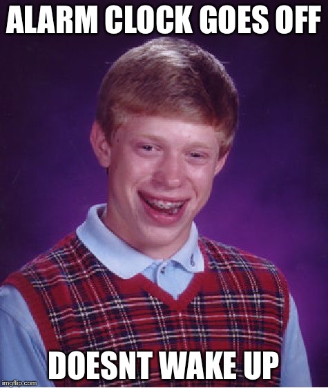 Bad Luck Brian | ALARM CLOCK GOES OFF; DOESNT WAKE UP | image tagged in memes,bad luck brian | made w/ Imgflip meme maker