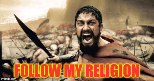 Sparta Leonidas Meme | FOLLOW MY RELIGION | image tagged in memes,sparta leonidas | made w/ Imgflip meme maker