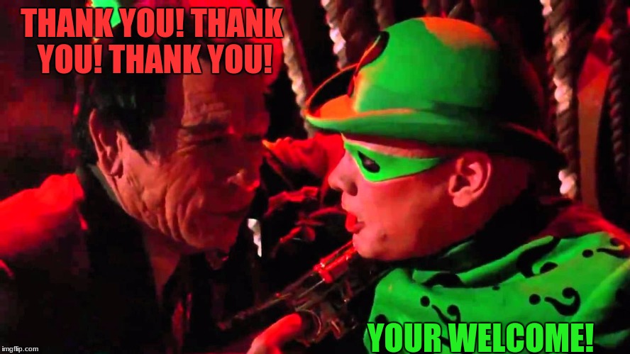 Two face, And Riddler | THANK YOU! THANK YOU! THANK YOU! YOUR WELCOME! | image tagged in two face and riddler | made w/ Imgflip meme maker