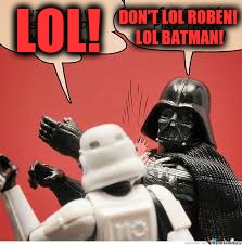 Darth Vader Slapping Storm Trooper | LOL! DON'T LOL ROBEN! LOL BATMAN! | image tagged in darth vader slapping storm trooper | made w/ Imgflip meme maker