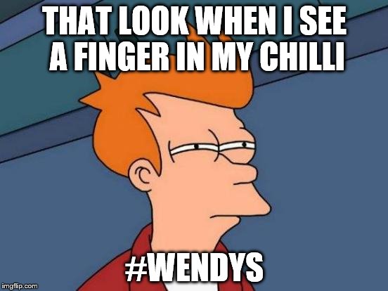 Futurama Fry | THAT LOOK WHEN I SEE A FINGER IN MY CHILLI; #WENDYS | image tagged in memes,futurama fry | made w/ Imgflip meme maker