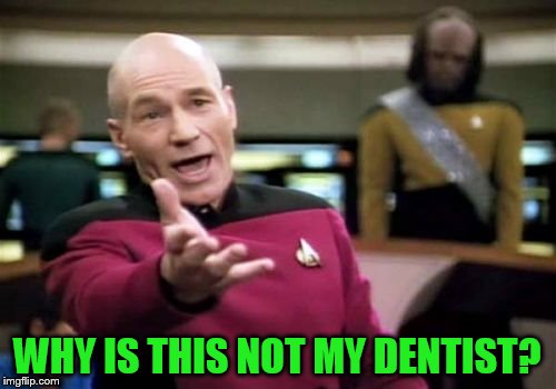 Picard Wtf Meme | WHY IS THIS NOT MY DENTIST? | image tagged in memes,picard wtf | made w/ Imgflip meme maker