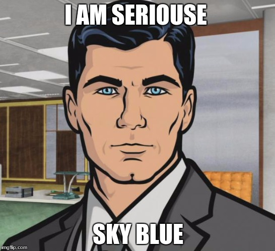 Archer | I AM SERIOUSE; SKY BLUE | image tagged in memes,archer | made w/ Imgflip meme maker