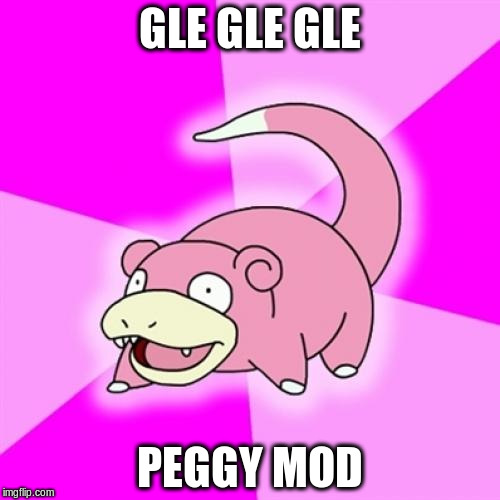 Slowpoke Meme | GLE GLE GLE; PEGGY MOD | image tagged in memes,slowpoke | made w/ Imgflip meme maker