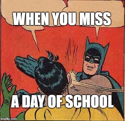 Batman Slapping Robin Meme | WHEN YOU MISS; A DAY OF SCHOOL | image tagged in memes,batman slapping robin | made w/ Imgflip meme maker