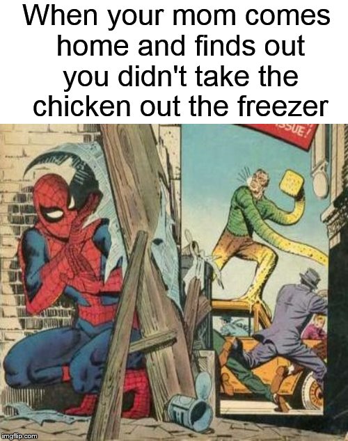 When mom gets home.... | When your mom comes home and finds out you didn't take the chicken out the freezer | image tagged in spiderman,mom,marvel comics,comics,mother,hiding | made w/ Imgflip meme maker