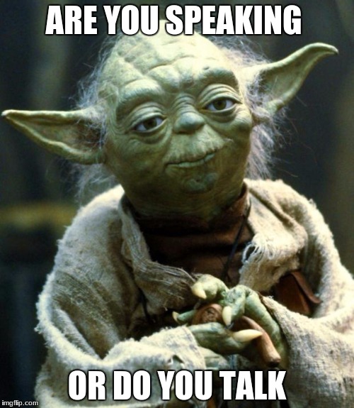 Star Wars Yoda Meme | ARE YOU SPEAKING; OR DO YOU TALK | image tagged in memes,star wars yoda | made w/ Imgflip meme maker