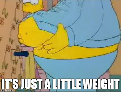 IT'S JUST A LITTLE WEIGHT | made w/ Imgflip meme maker