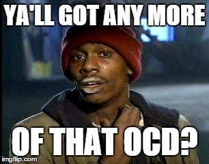 Y'all Got Any More Of That Meme | YA'LL GOT ANY MORE OF THAT OCD? | image tagged in memes,yall got any more of | made w/ Imgflip meme maker