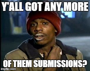 Y'all Got Any More Of That Meme | Y'ALL GOT ANY MORE OF THEM SUBMISSIONS? | image tagged in memes,yall got any more of | made w/ Imgflip meme maker