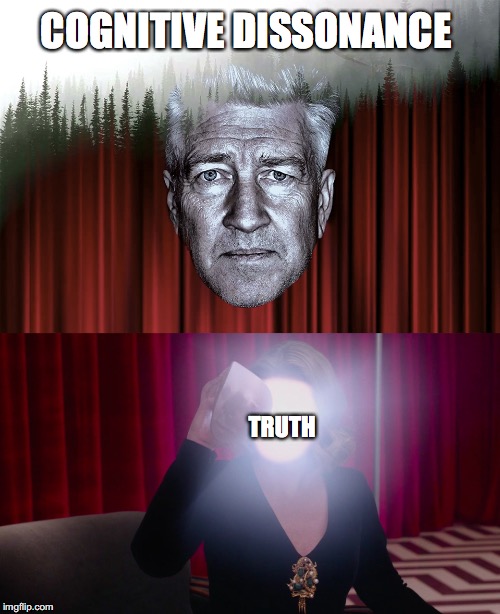 Two Modes of Thought | COGNITIVE DISSONANCE; TRUTH | image tagged in cognitive dissonance,truth,twin peaks | made w/ Imgflip meme maker