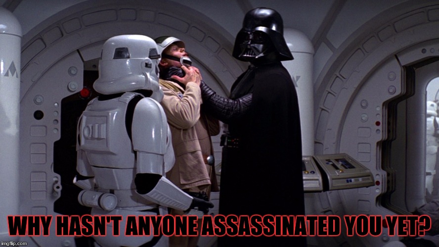 Darth Vador Why | WHY HASN'T ANYONE ASSASSINATED YOU YET? | image tagged in darth vador why | made w/ Imgflip meme maker