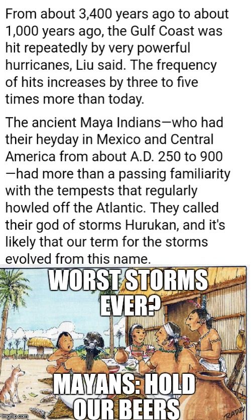Hurricanes during Mayan's | WORST STORMS EVER? MAYANS: HOLD OUR BEERS | image tagged in hurricane irma | made w/ Imgflip meme maker