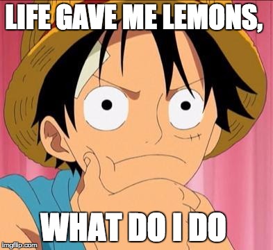 Luffy focused | LIFE GAVE ME LEMONS, WHAT DO I DO | image tagged in luffy focused | made w/ Imgflip meme maker