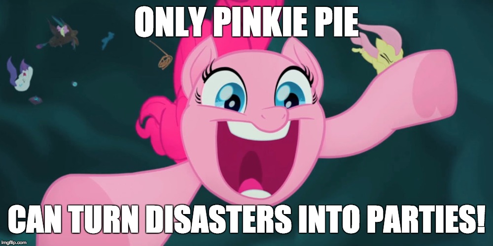 Might not be a good idea! | ONLY PINKIE PIE; CAN TURN DISASTERS INTO PARTIES! | image tagged in memes,pinkie pie,my little pony,disaster,party | made w/ Imgflip meme maker