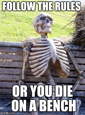 Waiting Skeleton | FOLLOW THE RULES; OR YOU DIE ON A BENCH | image tagged in memes,waiting skeleton | made w/ Imgflip meme maker