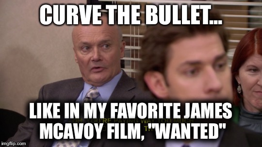 Creed - Curve the Bullet | CURVE THE BULLET... LIKE IN MY FAVORITE JAMES MCAVOY FILM, "WANTED" | image tagged in the office,creed bratton,james mcavoy,wanted,the chump,shoot toby | made w/ Imgflip meme maker