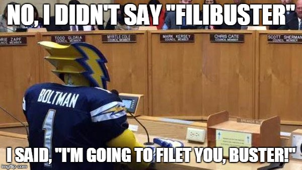 BOLTMAN ADDRESSES COUNCIL | NO, I DIDN'T SAY "FILIBUSTER"; I SAID, "I'M GOING TO FILET YOU, BUSTER!" | image tagged in boltman,nfl,chargers | made w/ Imgflip meme maker