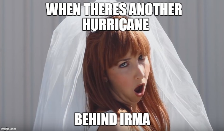 Not again.... | WHEN THERES ANOTHER HURRICANE; BEHIND IRMA | image tagged in hurricane irma,weather,first world problems | made w/ Imgflip meme maker
