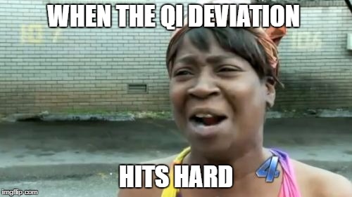 QI deviation | WHEN THE QI DEVIATION; HITS HARD | image tagged in memes,aint nobody got time for that | made w/ Imgflip meme maker