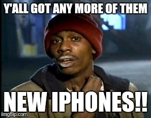 Y'all Got Any More Of That Meme | Y'ALL GOT ANY MORE OF THEM; NEW IPHONES!! | image tagged in memes,yall got any more of | made w/ Imgflip meme maker