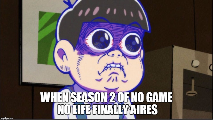 WHEN SEASON 2 OF NO GAME NO LIFE FINALLY AIRES | image tagged in eyes | made w/ Imgflip meme maker