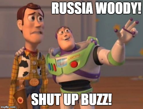 X, X Everywhere Meme | RUSSIA WOODY! SHUT UP BUZZ! | image tagged in memes,x x everywhere | made w/ Imgflip meme maker