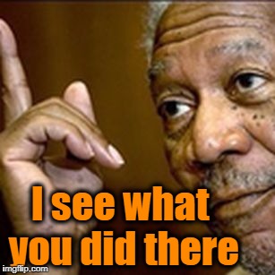 I see what you did there | made w/ Imgflip meme maker