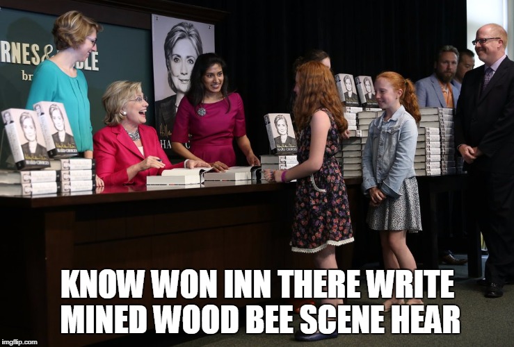 This meme is Liberal Grammar Nazi Bait | KNOW WON INN THERE WRITE MINED WOOD BEE SCENE HEAR | image tagged in hillary clinton,funny memes | made w/ Imgflip meme maker