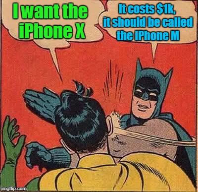 Roman Numerals Anyone | I want the iPhone X; It costs $1k, it should be called the iPhone M | image tagged in memes,batman slapping robin,still have 3 submissions,iphone x,good lord thats a lot of money | made w/ Imgflip meme maker