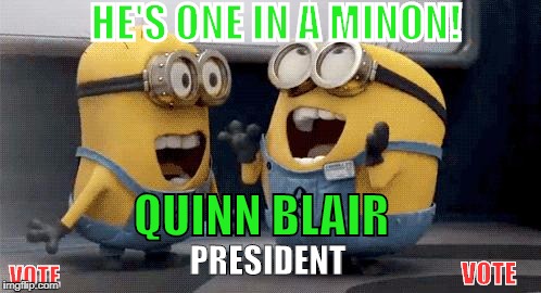 Excited Minions | HE'S ONE IN A MINON! QUINN BLAIR; PRESIDENT; VOTE; VOTE | image tagged in memes,excited minions | made w/ Imgflip meme maker