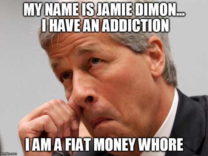 MY NAME IS JAMIE DIMON... I HAVE AN ADDICTION; I AM A FIAT MONEY WHORE | made w/ Imgflip meme maker