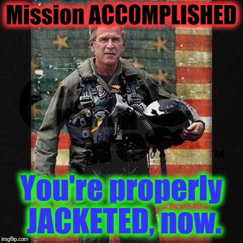 Mission ACCOMPLISHED You're properly JACKETED, now. | made w/ Imgflip meme maker