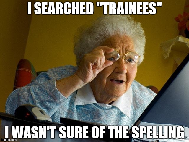 Liberal Auto-Correct | I SEARCHED "TRAINEES"; I WASN'T SURE OF THE SPELLING | image tagged in memes,grandma finds the internet,google,google search | made w/ Imgflip meme maker