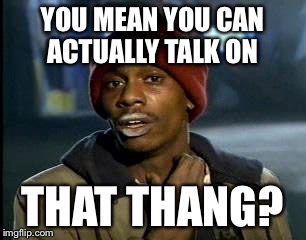 Y'all Got Any More Of That Meme | YOU MEAN YOU CAN ACTUALLY TALK ON THAT THANG? | image tagged in memes,yall got any more of | made w/ Imgflip meme maker