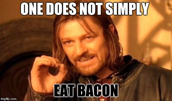 One Does Not Simply | ONE DOES NOT SIMPLY; EAT BACON | image tagged in memes,one does not simply | made w/ Imgflip meme maker
