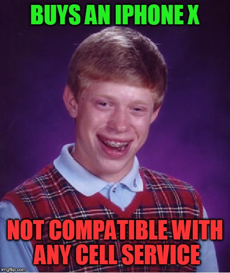 Bad Luck Brian Meme | BUYS AN IPHONE X; NOT COMPATIBLE WITH ANY CELL SERVICE | image tagged in memes,bad luck brian | made w/ Imgflip meme maker