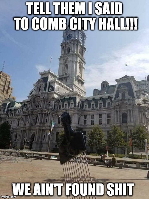Space Balls comes to Philadelphia | TELL THEM I SAID TO COMB CITY HALL!!! WE AIN'T FOUND SHIT | image tagged in memes,funny,space balls | made w/ Imgflip meme maker
