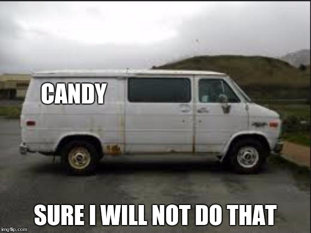 Creepy Van | CANDY; SURE I WILL NOT DO THAT | image tagged in creepy van | made w/ Imgflip meme maker