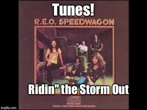 Tunes! Ridin'' the Storm Out | made w/ Imgflip meme maker