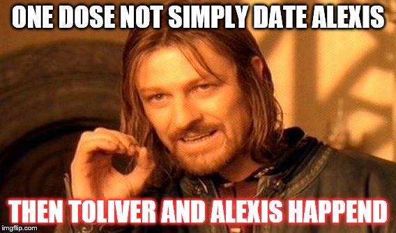 One Does Not Simply Meme | ONE DOSE NOT SIMPLY DATE ALEXIS; THEN TOLIVER AND ALEXIS HAPPEND | image tagged in memes,one does not simply | made w/ Imgflip meme maker