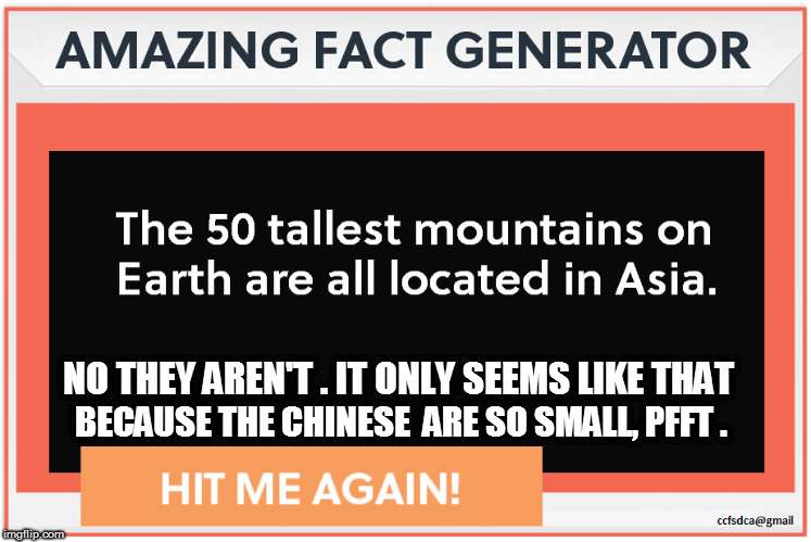 Amazing Fact: The Chinese Are Small | NO THEY AREN'T . IT ONLY SEEMS LIKE THAT; BECAUSE THE CHINESE  ARE SO SMALL, PFFT . | image tagged in amazing,fact,chinese,mountain | made w/ Imgflip meme maker