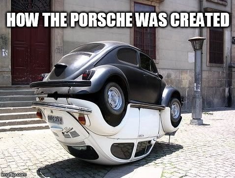 VW BEETLES GRIND FOR A PORSCHE | HOW THE PORSCHE WAS CREATED | image tagged in vw,porsche,beetle,volkswagen | made w/ Imgflip meme maker