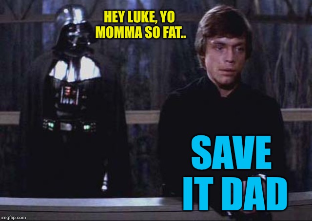 Thoughtful luke | HEY LUKE, YO MOMMA SO FAT.. SAVE IT DAD | image tagged in thoughtful luke | made w/ Imgflip meme maker